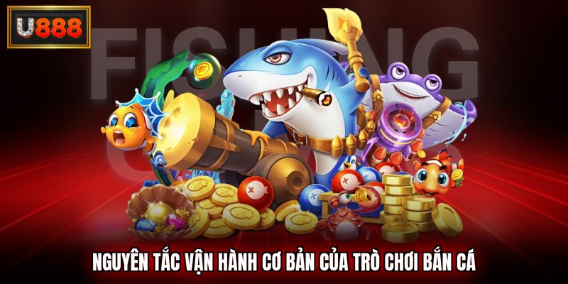 Nguyên tắc vận hành cơ bản của trò chơi bắn cá