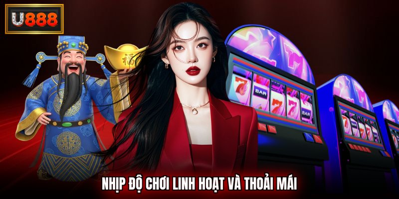 Nhịp độ chơi linh hoạt và thoải mái