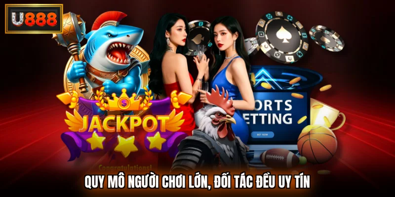 Quy mô người chơi lớn, đối tác đều uy tín