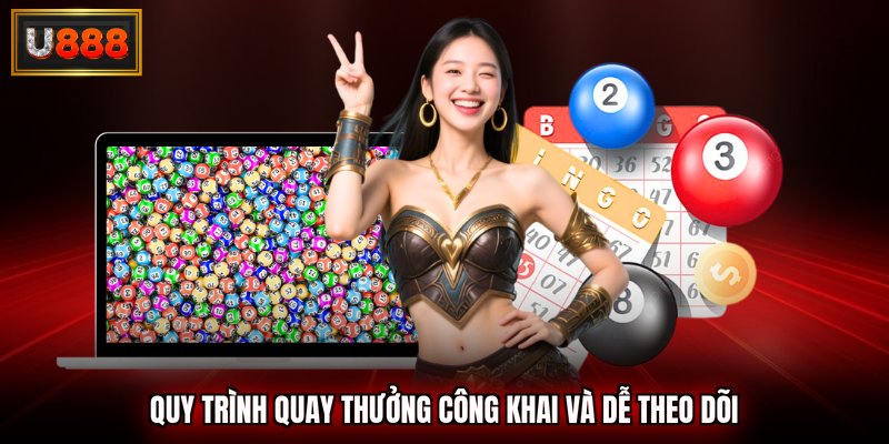 Quy trình quay thưởng công khai và dễ theo dõi