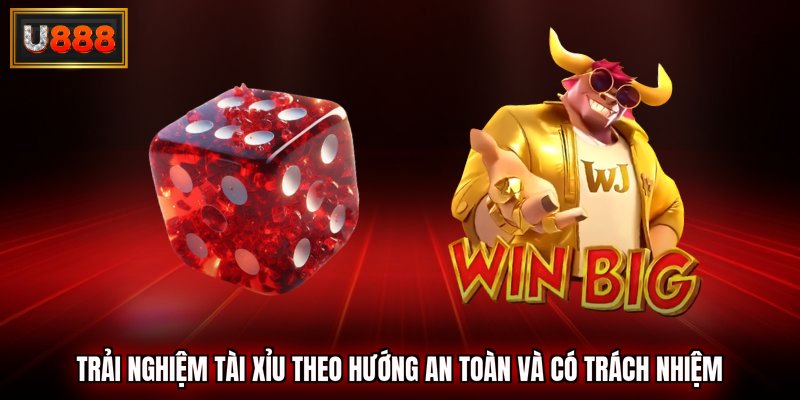 Trải nghiệm tài xỉu theo hướng an toàn và có trách nhiệm